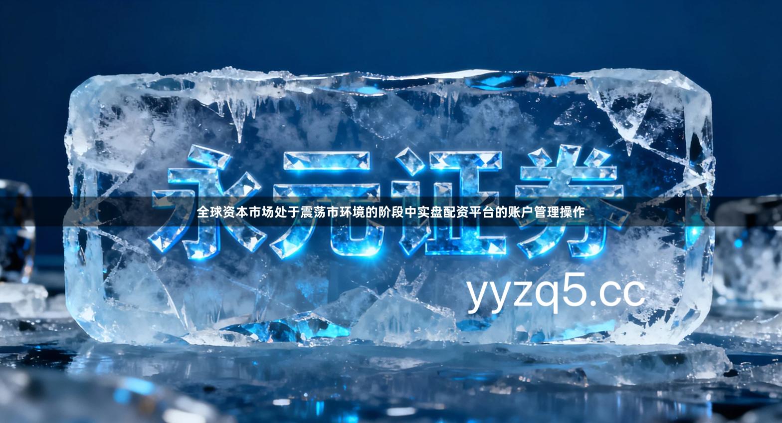 全球资本市场处于震荡市环境的阶段中实盘配资平台的账户管理操作