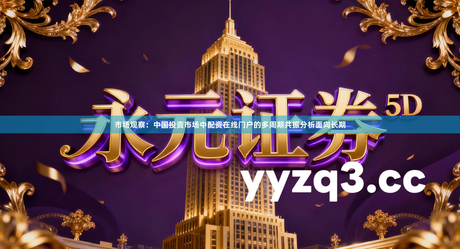 市场观察：中国投资市场中配资在线门户的多周期共振分析面向长期